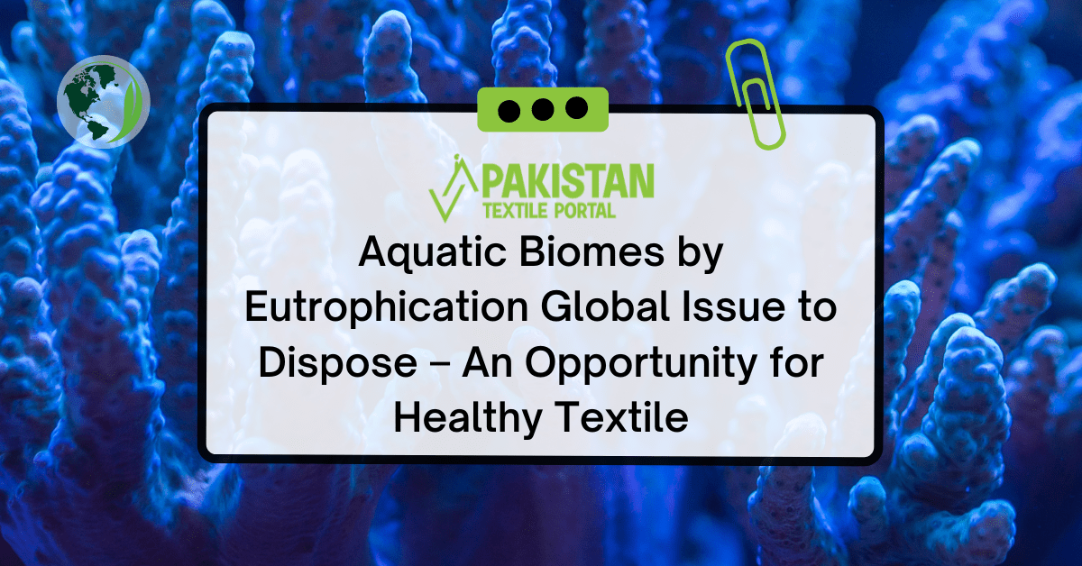 Aquatic Biomes by Eutrophication Global Issue to Dispose – An Opportunity for Healthy Textile