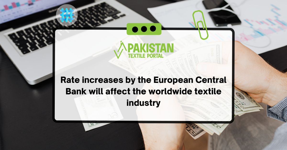 Rate increases by the European Central Bank will affect the worldwide textile industry