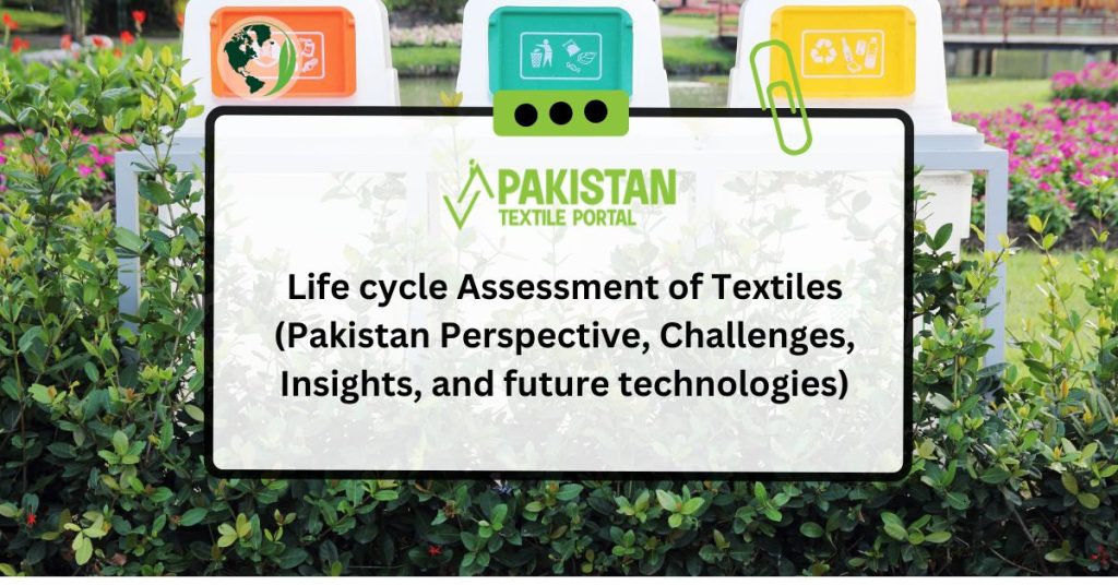 Life cycle Assessment of Textiles (Pakistan Perspective, Challenges, Insights, and future technologies)