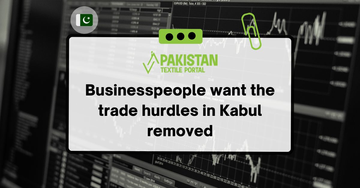 Businesspeople want the trade hurdles in Kabul removed