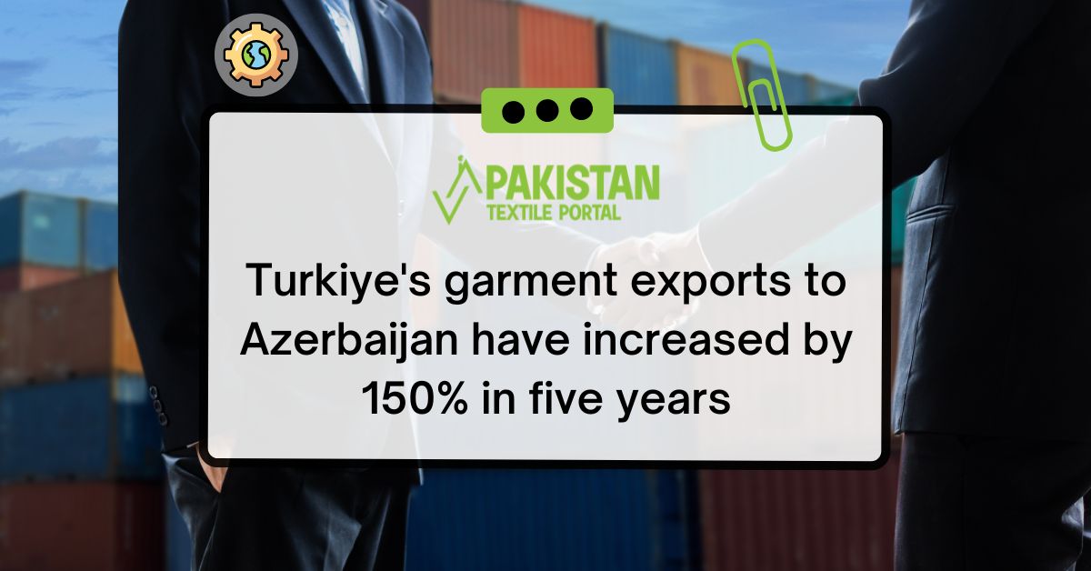 Turkiye’s garment exports to Azerbaijan have increased by 150% in five years