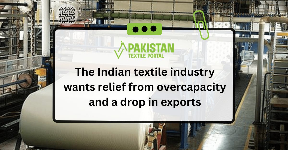 The Indian textile industry wants relief from overcapacity and a drop in exports