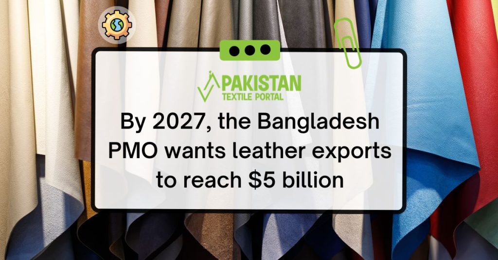 By 2027, the Bangladesh PMO wants leather exports to reach $5 billion
