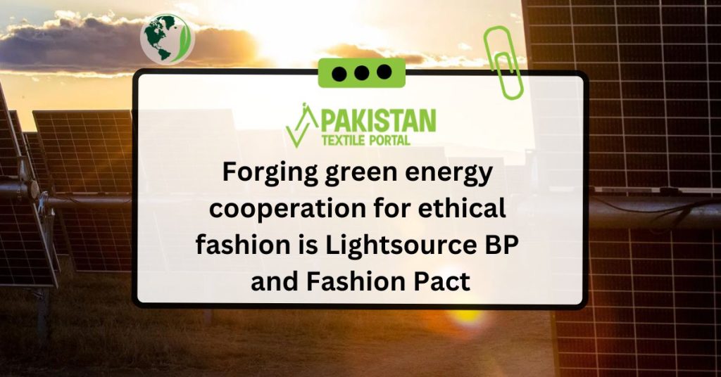 Forging green energy cooperation for ethical fashion is Lightsource BP and Fashion Pact