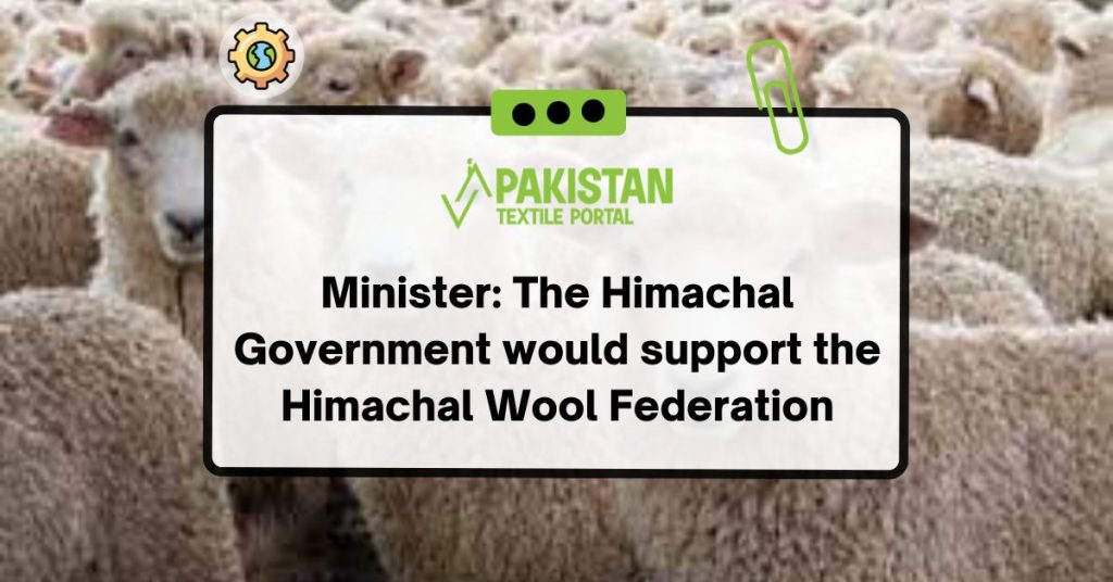 Minister The Himachal Government would support the Himachal Wool Federation