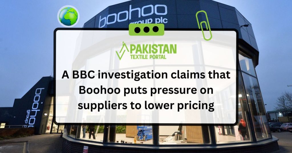 A BBC investigation claims that Boohoo puts pressure on suppliers to lower pricing