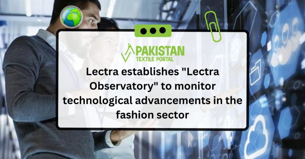 Lectra establishes "Lectra Observatory" to monitor technological advancements in the fashion sector