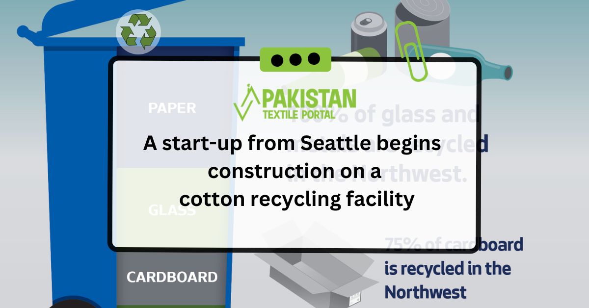A start-up from Seattle begins construction on a cotton recycling facility