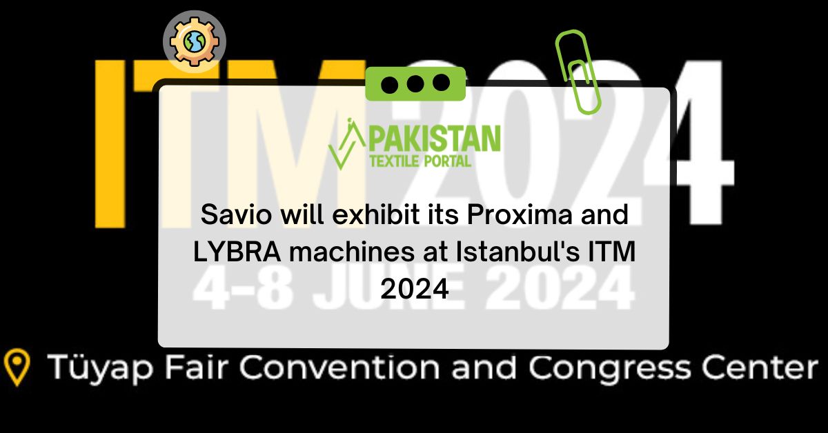 Savio will exhibit its Proxima and LYBRA machines at Istanbul’s ITM 2024