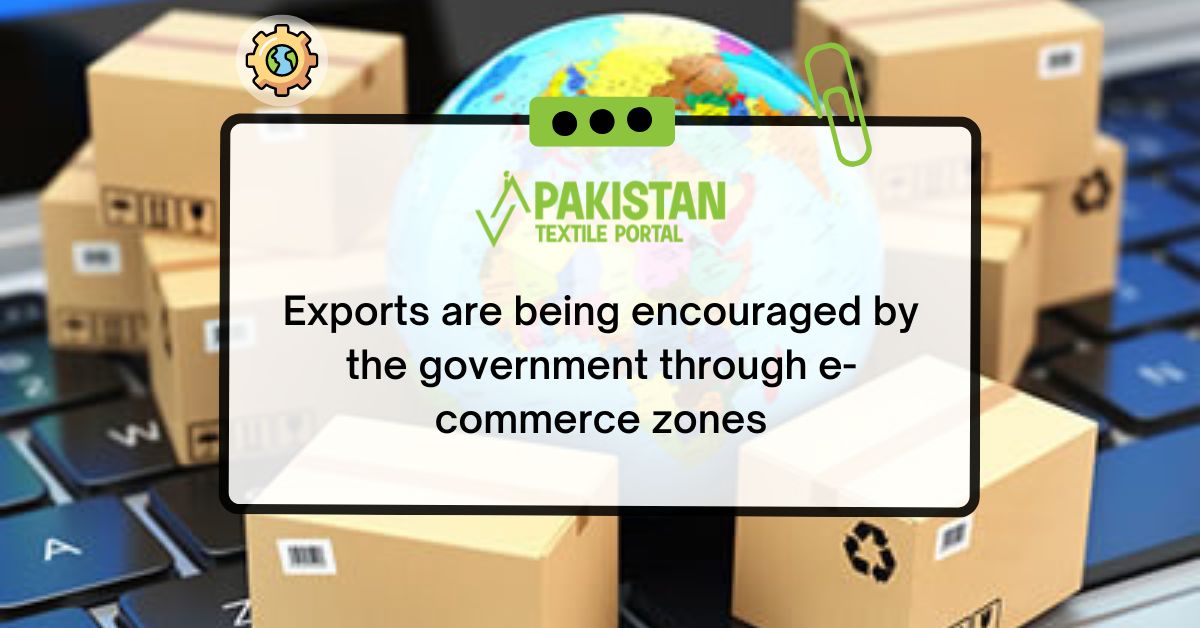 Exports are being encouraged by the government through e-commerce zones