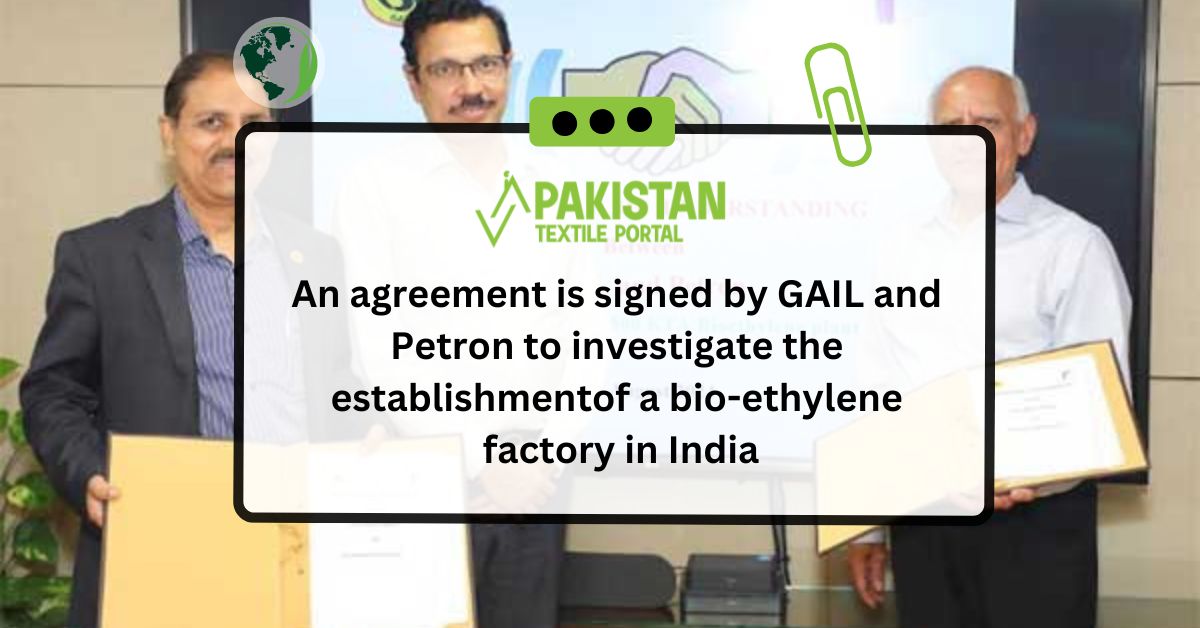 An agreement is signed by GAIL and Petron to investigate the establishment of a bio-ethylene factory in India